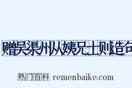 赠吴渠州从姨兄士则造句是什么意思的图片